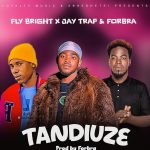 Fly Bright ft Jay Trap & Forbra Vybz _ Tandiwuze